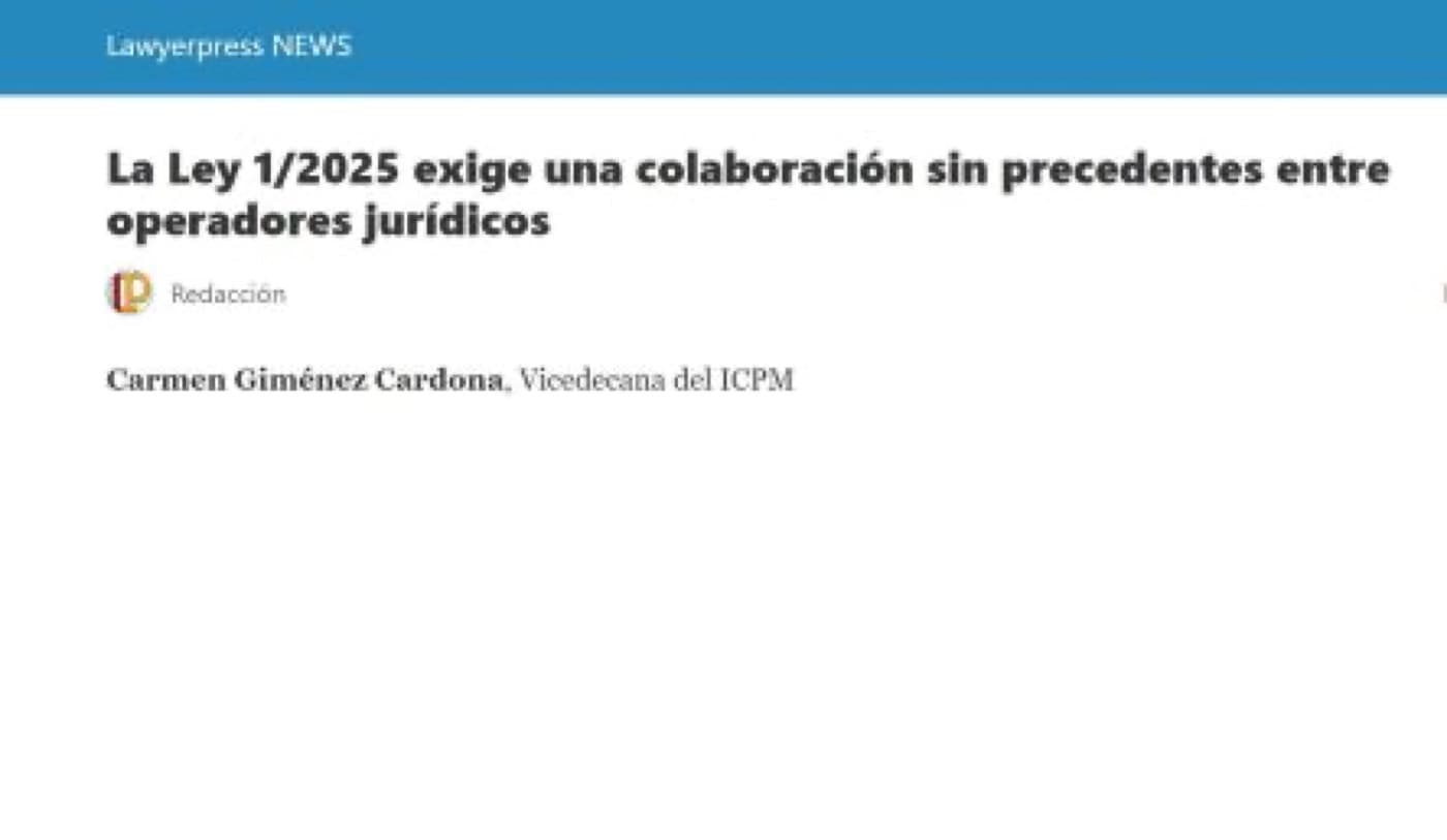 Imagen del artículo Artículo de Opinión: La Ley 1/2025 exige una colaboración sin precedentes entre operadores jurídicos, por la vicedecana del ICPM sobre Madrid